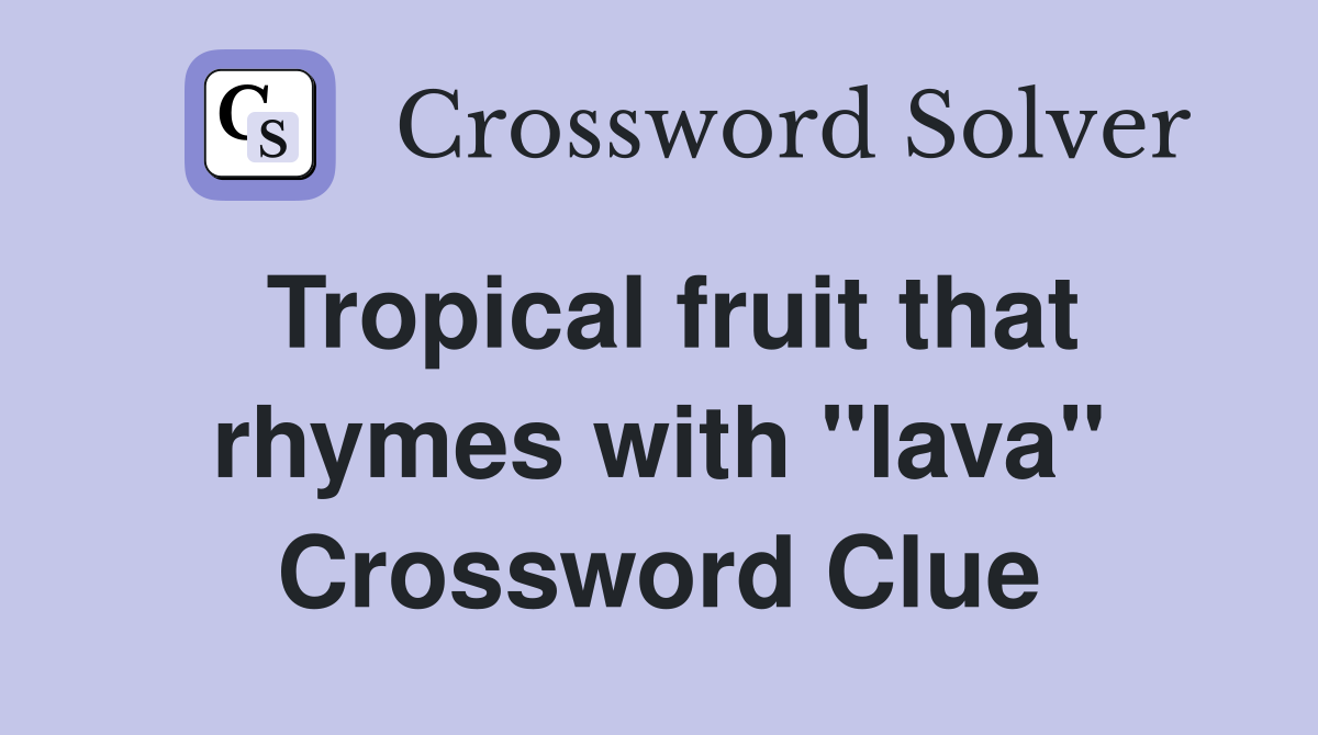 Tropical fruit that rhymes with "lava" Crossword Clue Answers